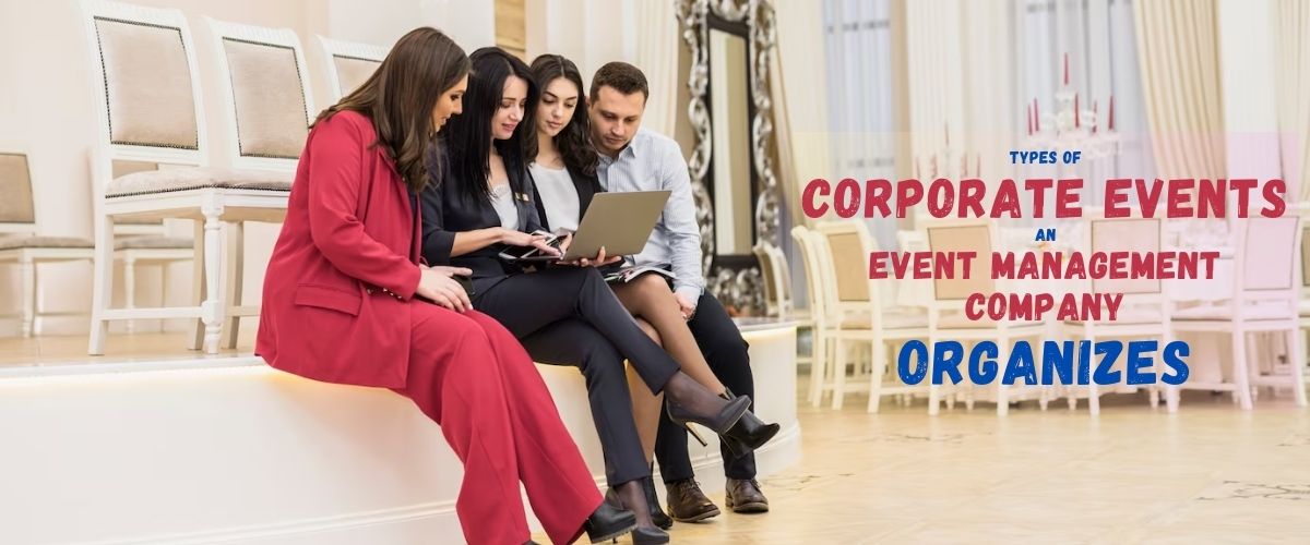Types of Corporate Events An Event Management Company Organizes